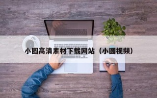 福建小圆高清素材下载网站（小圆视频）